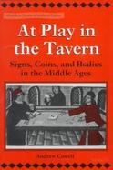 At Play in the Tavern Signs, Coins, and Bodies in the Middle Ages cover