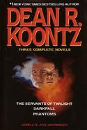 Dean R. Koontz Three Complete Novels/the Servants of Twilight/Darkfall/Phantoms cover