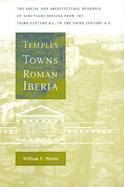 Temples and Towns in Roman Iberia The Social and Architectural Dynamics of Sanctuary Designs from the Third Century B.C. to the Third Century A.D cover