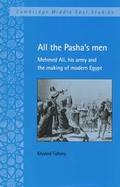 All the Pasha's Men Mehmed Ali, His Army and the Making of Modern Egypt cover