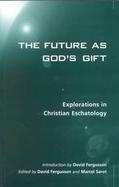 Future As God's Gift Explorations in Christian Eschatology cover