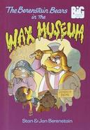 Berenstain Bears and the Wax Museum cover