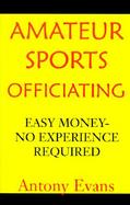 Amateur Sports Officiating: Easy Money-No Experience Required cover