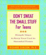 Don't Sweat the Small Stuff for Teens Simple Ways to Keep Your Cool in Stressful Times cover