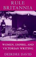 Rule Britannia Women, Empire, and Victorian Writing cover