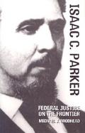 Isaac C. Parker Federal Justice on the Frontier cover