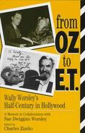 From Oz to E.T Wally Worsley's Half-Century in Hollywood  A Memoir in Collaboratin With Sue Dwiggins Worsley cover