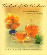 The Book of Herbal Teas: A Guide to Gathering, Brewing, and Drinking cover