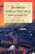 The Enchanted Amazon Rain Forest Stories from a Vanishing World cover