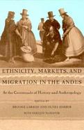 Ethnicity, Markets, and Migration in the Andes At the Crossroads of History and Anthropology cover