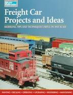 Freight Car Projects and Ideas: Modeling Tips and Techniques Useful in Any Scale cover