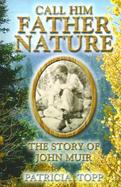Call Him Father Nature The Story of John Muir cover