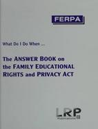 What Do I Do When... The Answer Book on the Family Educational Rights and Privacy Act cover