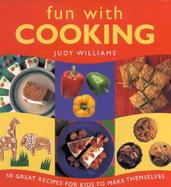 Fun with Cooking: 50 Great Recipes for Kids to Make Themselves cover