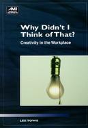 Why Didn't I Think of That?: Creativity in the Workplace cover