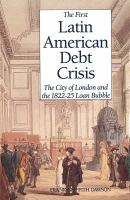 The First Latin American Debt Crisis The City of London and the 1822-25 Loan Bubble cover
