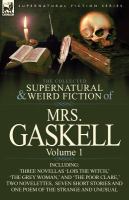 The Collected Supernatural and Weird Fiction of Mrs Gaskell-Volume : Including Three Novellas 'Lois the Witch,' 'the Grey Woman,' and 'the Poor Clar cover