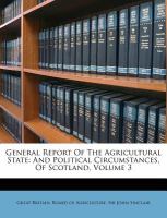 General Report of the Agricultural State : And Political Circumstances, of Scotland, Volume 3 cover