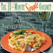 The 15-Minute Single Gourmet: 100 Deliciously Simple Recipes for One cover
