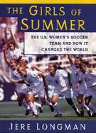The Girls of Summer: The U.S. Women's Soccer Team and How They Changed the World cover