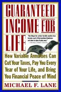 Guaranteed Income for Life: How Variable Annuities can Cut Your Taxes, Pay You Every Year of Your Life, and Bring You Financial Peace of Mind cover