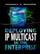 Deploying Ip Multicast in the Enterprise cover