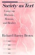 Society As Text Essays on Rhetoric, Reason, and Reality cover
