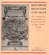 Monarchs, Ministers, and Maps The Emergence of Cartography As a Tool of Government in Early Modern Europe cover