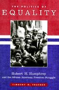 Politics of Equality Hubert Humphrey and the African American Freedom Struggle, 1945-1975 cover