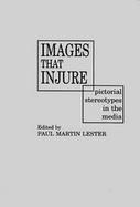 Images That Injure: Pictorial Stereotypes in the Media cover