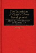 The Transition of China's Urban Development From Plan-Controlled to Market-Led cover
