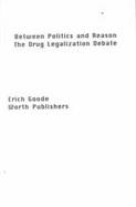 Between Politics and Reason: The Drug Legalization Debate cover
