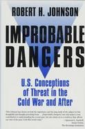 Improbable Dangers: U.S. Conceptions of Threat in the Cold War and After cover