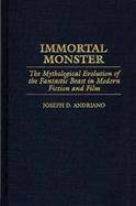 Immortal Monster: The Mythological Evolution of the Fantastic Beast in Modern Fiction and Film cover
