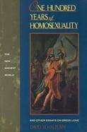 One Hundred Years of Homosexuality And Other Essays on Greek Love cover