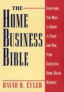 The Home Business Bible: Everything You Need to Know to Start and Run Your Successful Home-Based Business cover