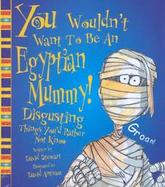 You Wouldn't Want to Be an Egyptian Mummy! Disgusting Things You'd Rather Not Know cover