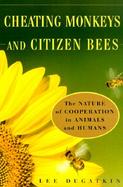 Cheating Monkeys and Citizen Bees The Nature of Cooperation in Animals and Humans cover