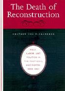The Death of Reconstruction Race, Labor, and Politics in the Post-Civil War North, 1865-1901 cover