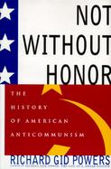Not Without Honor: The History of American Anticommunism cover
