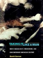 Taking It Like a Man: White Masculinity, Masochism, and Contemporary American Culture cover