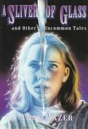 A Sliver of Glass and Other Uncommon Tales: And Other Uncommon Tales cover