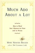 Much Ado about a Lot: How to Mind Your Manners in Print and Person cover