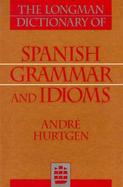 The Longman Dictionary of Spanish Grammar and Idioms cover