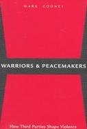 Warriors and Peacemakers How Third Parties Shape Violence cover