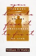 You Have to Face It to Fix It Sermons on the Challenges of Life cover