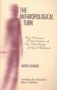 The Anthropological Turn The Human Orientation of the Theology of Karl Rahner cover