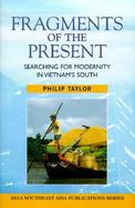 Fragments of the Present Searching for Modernity in Vietnam's South cover