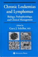 Chronic Leukemias and Lymphomas Biology, Pathophysiology, and Clinical Management cover