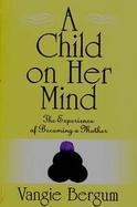 A Child on Her Mind The Experience of Becoming a Mother cover